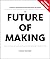 The Future of Making by Tom Wujec