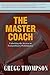 The Master Coach: Leading with Character, Building Connections, and Engaging in Extraordinary Conversations (Bluepoint Leadership Series)
