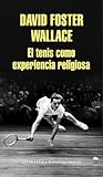 El tenis como experiencia religiosa / On Tennis by David Foster Wallace
