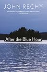 After the Blue Hour by John Rechy