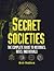 Secret Societies: The Complete Guide to Histories, Rites, and Rituals (The Real Unexplained! Collection)