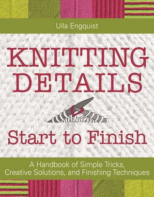 Knitting Details, Start to Finish: A Handbook of Simple Tricks, Creative Solutions, and Finishing Techniques (Hardcover)