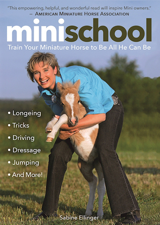 Mini School: Train Your Miniature Horse to Be All He Can Be: Longeing, Dressage, Tricks, Driving, Jumping