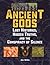 Ancient Gods: Lost Histories, Hidden Truths, and the Conspiracy of Silence (The Real Unexplained! Collection)
