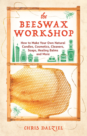 The Beeswax Workshop: How to Make Your Own Natural Candles, Cosmetics, Cleaners, Soaps, Healing Balms and More (Paperback)