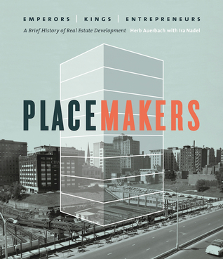 Placemakers: Emperors, Kings, Entrepreneurs - A Brief History of Real Estate Development (Hardcover)