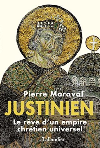 Justinien: Le rêve d'un empire chrétien universel (BIOGRAPHIE) (French Edition)