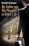 My Father was The Phantom in Hitler's SS My Father was The Phantom in Hitler's SS