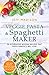 Veggie Pasta & Spaghetti Maker: 50 Alternative Noodle Recipes That Pasta Fanatics Will Love