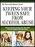 KEEPING YOUR TWEEN SAFE FROM ALCOHOL ABUSE by Dylan Knight
