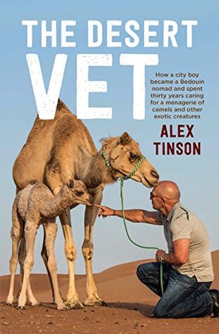 The Desert Vet: How a City Boy Became a Bedouin Nomad and Spent Thirty Years Caring for a Menagerie of Camels and Other Exotic Creatures (Kindle Edition)