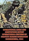 Operational Logic And Identifying Soviet Operational Centers Of Gravity During Operation Barbarossa, 1941 Operational Logic And Identifying Soviet Operational Centers Of Gravity During Operation Barbarossa, 1941
