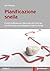 Pianificazione snella: Come realizzare un piano per una start up che funziona senza dissipare tutte le risorse (Italian Edition)