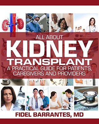 ALL ABOUT KIDNEY TRANSPLANT. A PRACTICAL GUIDE FOR PATIENTS, CAREGIVERS AND PROVIDERS. (Kindle Edition)