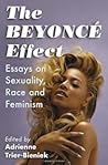The Beyonce Effect: Essays on Sexuality, Race and Feminism The Beyonce Effect: Essays on Sexuality, Race and Feminism