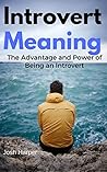 Introvert Meaning: The Advantage and Power of Being an Introvert