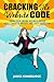 Cracking The Website Code: Grow Your Own Online Business Faster With A Smarter Website and Savvy Marketing