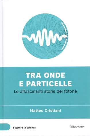 Tra onde e particelle. Le affascinanti storie del fotone (Hardcover)