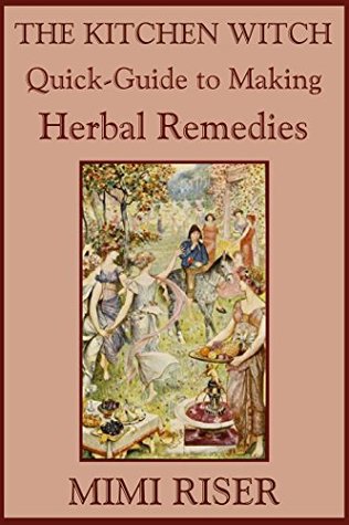 The Kitchen Witch Quick-Guide to Making Herbal Remedies (The Kitchen Witch Collection)