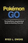 Pokemon Go: The Unofficial, Unauthorized Guide To Catching Them All