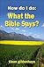 How do I do: What the Bible says?