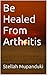 Be Healed From Arthritis