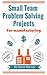 Small Team Problem Solving Projects For Manufacturing