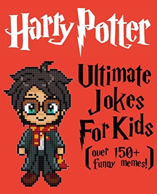 The Unofficial Harry Potter: Ultimate Jokes & Memes For Kids! Over 150+ Hilarious Clean Harry Potter Jokes! (Harry Potter Memes, Memes For Kids, Harry Potter Kids Books, Harry Potter Jokes)