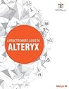 A Practitioner's Guide to Alteryx 10