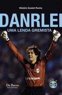 Danrlei: Uma Lenda Gremista (Paperback)