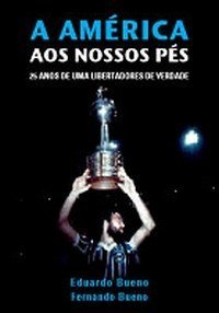 A América aos Nossos Pés - 25 Anos de uma Libertadores de Verdade (Paperback)