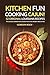 Kitchen Fun - Cooking Cajun!; 52 Original Louisiana Recipes: The Louisiana Cookbook that Louisiana Food Lovers Wouldn't Want to Miss