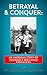 BETRAYAL & CONQUER: AN AMERICAN STORY OF COURAGE & RESILIENCE