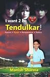 I Want 2 be Tendulkar I Want 2 be Tendulkar