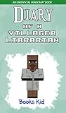 Diary of a Villager Librarian (An Unofficial Minecraft Book) (Minecraft Diary Books and Wimpy Zombie Tales For Kids Book 34)