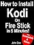 How to Install Kodi on Firestick: A Step by Step Guide to Install Kodi on Firestick in 5 minutes! Using Computer/Android Device: How to install kodi,fire ... (Video & Screenshots)(Updated for 2016!)