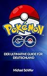 Pokemon Go: Der Ultimative Guide Für Deutschland (Pokemon, Pokemon Go Guide, Pokemon Go deutsch, Pokemon Go Handbuch, Pokemon Go Kindle, Pokemon Go Anfänger, Pokemon Go Tricks 1) (German Edition)