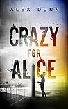 Crazy for Alice by Alex Dunn Crazy for Alice by Alex Dunn