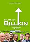 How I made a billion: how 6 billionaires made their money (Business Knowledge Book 1)