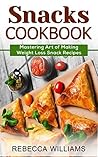 Snacks Cookbook: Mastering Art of Making Weight Loss Snack Recipes