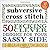 Subversive Cross Stitch: 50...
