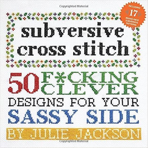 Subversive Cross Stitch: 50 F*cking Clever Designs for Your Sassy Side