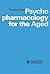 Psychopharmacology for the Aged