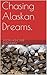 Chasing Alaskan Dreams. by Jade Murphy