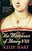 The Mistresses of Henry VIII by Kelly Hart The Mistresses of Henry VIII by Kelly Hart