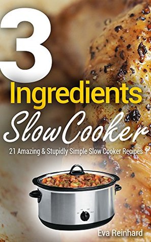 3 Ingredient Slow Cooker: 21 Amazing & Stupidly Simple Slow Cooker Recipes (Healthy Recipes, Crock Pot Recipes, Slow Cooker Recipes, Caveman Diet, Stone Age Food, Clean Food)