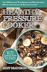 Healthy Pressure Cooker: Top 100 Instant Pot Recipes for Weight-Loss, Detox, Anti-Aging & Healthy Living! (Good Food Series) Healthy Pressure Cooker: Top 100 Instant Pot Recipes for Weight-Loss, Detox, Anti-Aging & Healthy Living! (Good Food Series)
