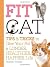 Fit Cat: Tips and Tricks to Give Your Pet a Longer, Healthier, Happier Life