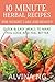 10 Minute Herbal Recipes for Weight Loss and Beauty: Quick and Easy Meals to Make You Look and Feel Better