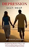 Depression Cure: Depression Self-Help: Exploring Ways of Overcoming Depression (Getting Over Depression and Anxiety, Obtain a Better Understanding and Taking Control of Your Life)